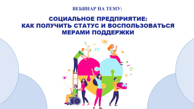 Вебинар на тему: «Социальное предприятие: как получить статус и воспользоваться мерами поддержки»