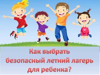Как выбрать безопасный летний лагерь для ребенка?