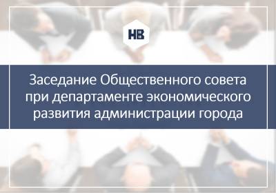 Анонс. 21 декабря 2022 года состоится заседание Общественного совета при департаменте экономического развития администрации города