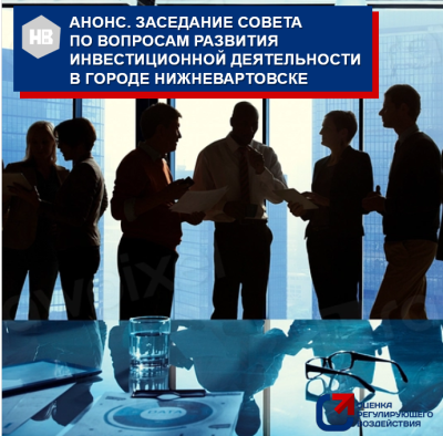 АНОНС. Заседание совета По вопросам развития инвестиционной деятельности в городе Нижневартовске АНОНС. Заседание совета По вопросам развития инвестиционной деятельности в городе Нижневартовске